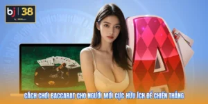Cách Chơi Baccarat Cho Người Mới Cực Hữu Ích Để Chiến Thắng