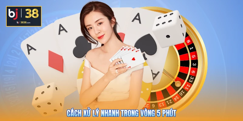 Cách xử lý nhanh trong vòng 5 phút