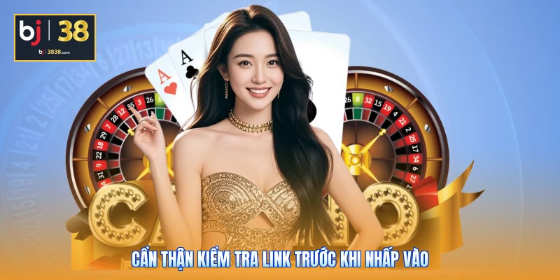 Cẩn thận kiểm tra link trước khi nhấp vào
