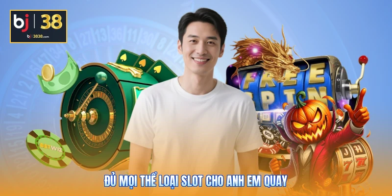 Đủ mọi thể loại slot cho anh em quay