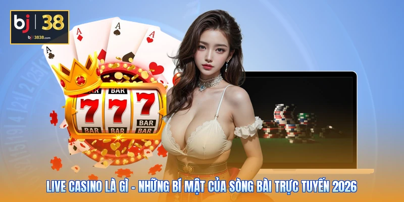 Live Casino Là Gì - Những Bí Mật Của Sòng Bài Trực Tuyến 2026 1 Live Casino Là Gì - Những Bí Mật Của Sòng Bài Trực Tuyến 2026